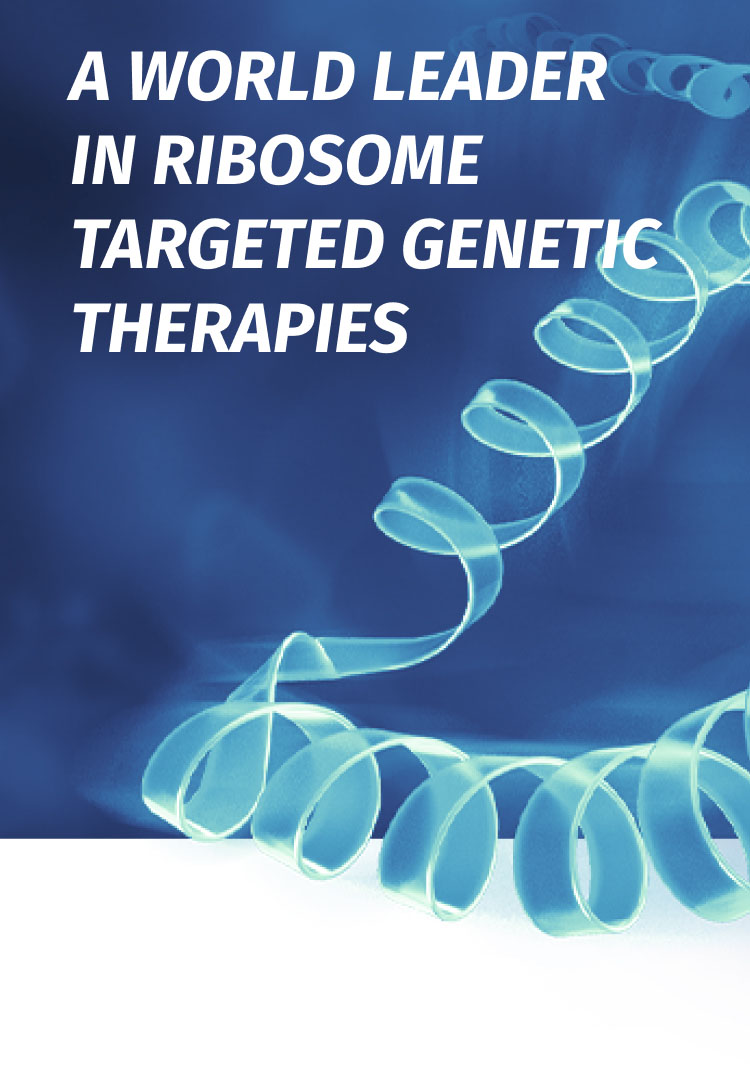 A WORLD LEADER IN RIBOSOME TARGETED GENETIC THERAPIES